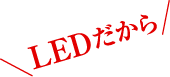 【LEDだから】